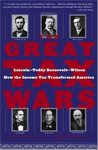 The Great Tax Wars: Lincoln--Teddy Roosevelt--Wilson  How the Income Tax Transformed America