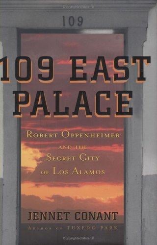 109 East Palace: Robert Oppenheimer and the Secret City of Los Alamos