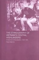 The Ethnography of Vietnam's Central Highlanders: A Historical Contextualization, 1850-1990 (Anthropology of Asia Series)