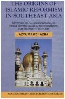The Origins of Islamic Reformism in Southeast Asia: NETWORKS OF MALAY-INDONESIAN & MIDDLE EASTERN 'ULAMA' IN THE SEVENTEENTH AND EIGHTEENTH CENTURIES (ASAA Southeast Asia Publications)