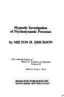Hypnotic Investigation of Psychodynamic Processes: The Collected Papers of Milton H. Erickson on Hypnosis - Volume 3