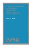 Victorian Missionary Canadian Indian Policy: Cultural Synthesis Vs. Cultural Replacement (Editions Sr, Vol 9)