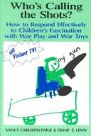 Who's Calling the Shots?: How to Respond Effectively to Children's Fascination With War Play and War Toys