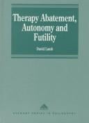 Therapy Abatement, Autonomy and Futility: Ethical Decisions at the Edge of Life (Avebury Series in Philosophy)