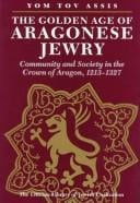 golden age of Aragonese Jewry: community and society in the Crown of Aragon, 1213-1327
