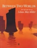 Between two worlds: the life and art of Lilian Miller