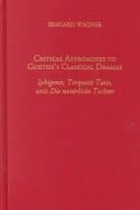 Critical Approaches to Goethe's Classical Dramas: Iphigenie, Torquato Tasso, and Die natürliche Tochter (Literary Criticism in Perspective)