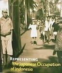 Representing the Japanese Occupation of Indonesia: personal testimonies and public images in Indonesia, Japan and the Netherlands