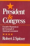 Presidency and Congress: Executive Hegemony At The Crossroads of American Government