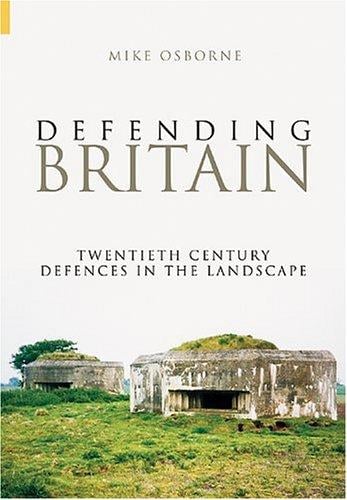 Defending Britain: Twentieth-Century Military Structures in the Landscape (Revealing History)