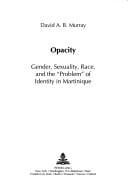 Opacity: Gender, Sexuality, Race, and the Problem of Identity in Martinique (Gender, Sexuality, and Culture, Vol. 2)