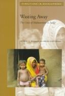 Wasting Away: The Crisis of Malnutrition in India (Directions in Development (Washington, D.C.).)