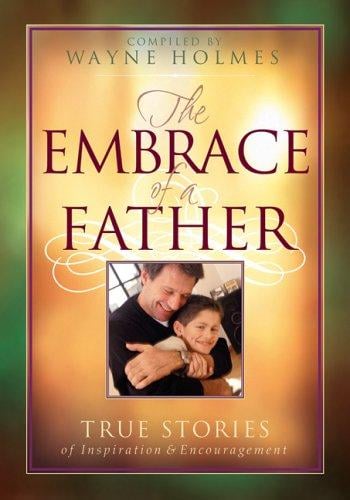 The embrace of a father: true stories of inspiration & encouragement
