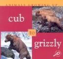 Cub to Grizzly (Animals Growing Up)