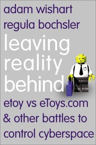 Leaving reality behind: Etoy vs. eToys.com & other battles to control cyberspace