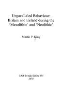 UNPARALLELED BEHAVIOUR: BRITAIN AND IRELAND DURING THE 'MESOLITHIC' AND 'NEOLITHIC'.