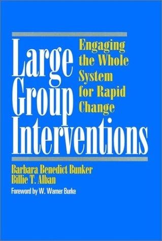 Large Group Interventions: Engaging the Whole System for Rapid Change (Jossey-Bass Business & Management Series)