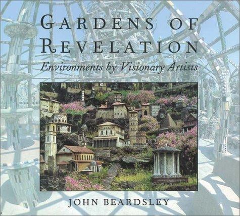 Gardens of Revelation: Environments by Visionary Artists (How Artists See)