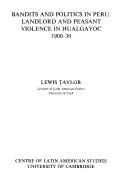 Bandits and politics in Peru: landlord and peasant violence in Hualgayoc 1900-30