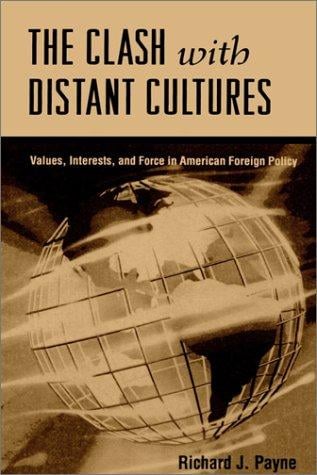 The Clash With Distant Cultures: Values, Interests, and Force in American Foreign Policy