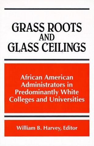 Grass Roots and Glass Ceilings: African American Administrators in Predominantly White Colleges and Universities (Suny Series, Frontiers in Education)