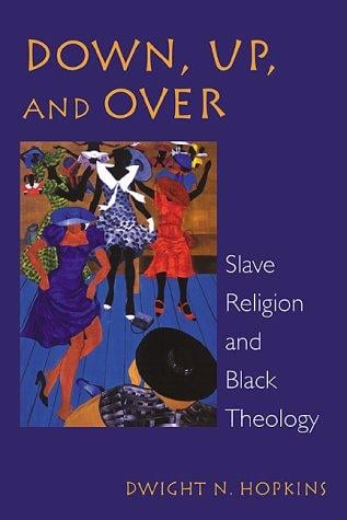 Down, Up and over: Slave Religion and Black Theology (New Vectors in the Study of Religion and Theology)