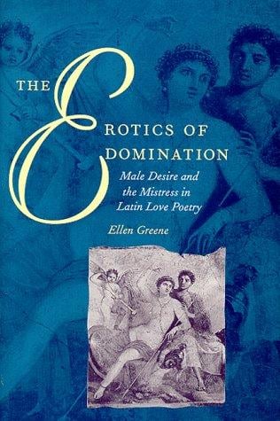 The erotics of domination: male desire and the mistress in Latin love poetry