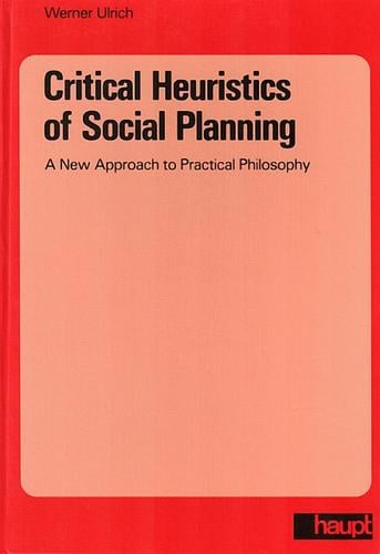 Critical Heuristics of Social Planning: A New Approach to Practical Philosophy