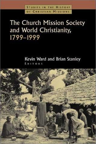 The Church Mission Society and World Christianity, 1799-1999 (Studies in the History of Christian Missions)