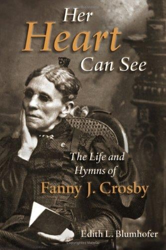 Her heart can see: the life and hymns of Fanny J. Crosby