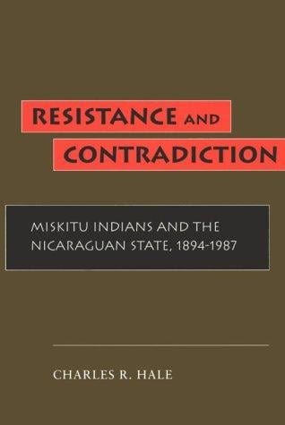 Resistance and Contradiction: Miskitu Indians and the Nicaraguan State, 1894-1987