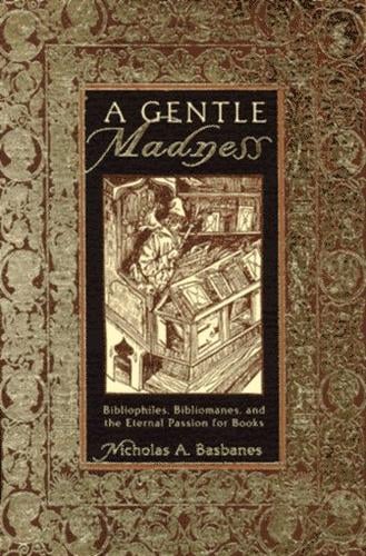 A gentle madness: bibliophiles, bibliomanes, and the eternal passion for books