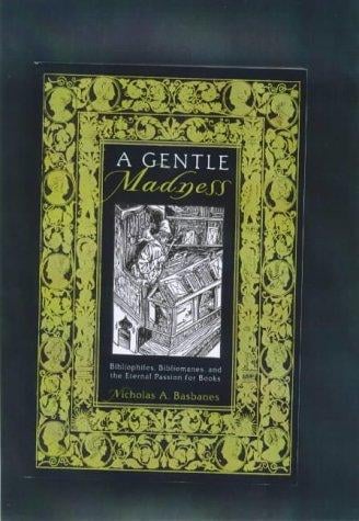 A gentle madness: bibliophiles, bibliomanes, and the eternal passion for books : with a new preface