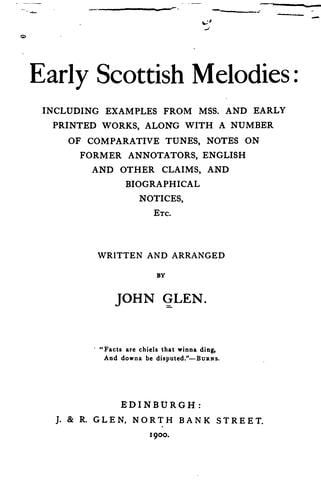 Early Scottish melodies: including examples from mss. and early printed works, along with a number of comparative tunes, notes on former annotators, English and other claims, and biographical notices, etc.