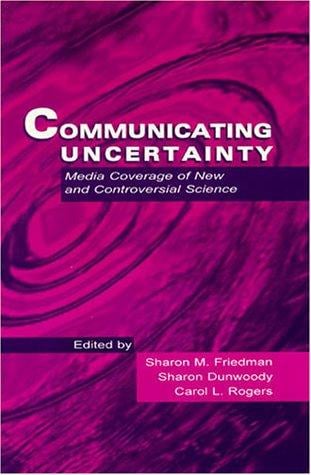 Communicating Uncertainty: Media Coverage of New and Controversial Science (Lea's Communication Series)