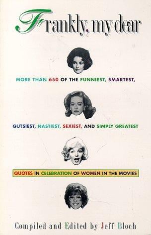 Frankly, My Dear: More Than 650 of the Funniest, Smartest, Gutsiest, Nastiest, Sexiest, and Simply Greatest Quotes in Celebration of Women in the Mo (Film Books)