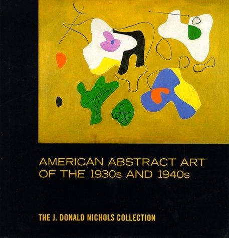 American abstract art of the 1930's and 1940's: the J. Donald Nichols collection