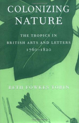 Colonizing Nature: The Tropics In British Arts And Letters, 1760-1820