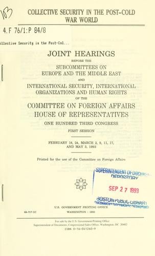 Collective security in the post-Cold War world: joint hearings before the Subcommittees on Europe and the Middle East and International Security, International Organizations, and Human Rights of the Committee on Foreign Affairs, House of Representatives, One Hundred Third Congress, first session, February 18, 24; March 2, 9, 11, 17; and May 3, 1993.