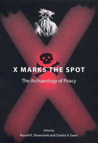 X Marks the Spot: The Archaeology of Piracy (New Perspectives on Maritime History and Nautical Archaeology)