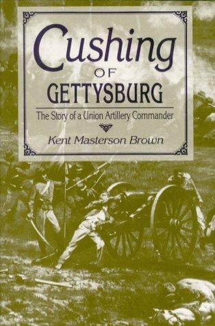 Cushing of Gettysburg: The Story of a Union Artillery Commander