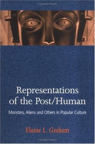 Representations of the Post/Human: Monsters, Aliens and Others in Popular Culture