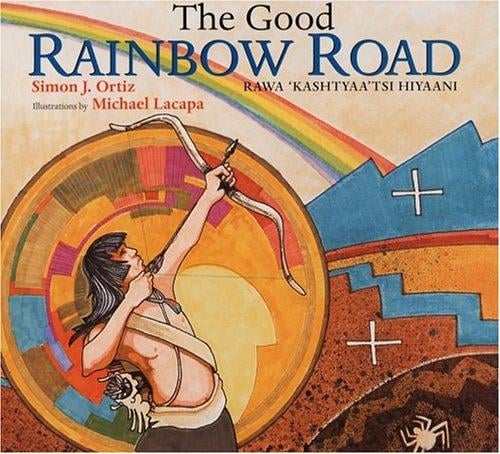 The Good Rainbow Road: Rawa Kashtyaa'tsi Hiyaani: A Native American Tale in Keres and English Followed by a Translation into Spanish