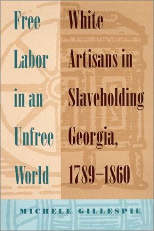 Free labor in an unfree world: white artisans in slaveholding Georgia, 1789-1860