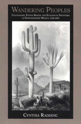 Wandering peoples: colonialism, ethnic spaces, and ecological frontiers in northwestern Mexico, 1700-1850