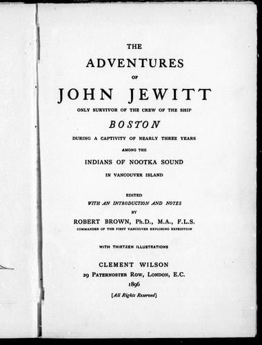 The adventures of John Jewitt, only survivor of the Crew of the Ship Boston during a captivity of nearly three years among the Indians of Nootka Sound in Vancouver Island