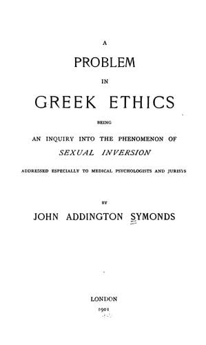 A problem in Greek ethics: being an inquiry into the phenomenon of sexual inversion, addressed especially to medical psychologists and jurists