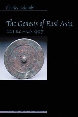 Genesis of East Asia, 221 B.C.-A.D. 907 (Asian Interactions and Comparisons)