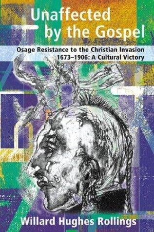 Unaffected by the Gospel: Osage Resistance to the Christian Invasion, 1673-1906: A Cultural Victory