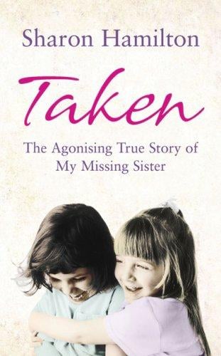 Taken: The Agonising True Story of My Missing Sister
